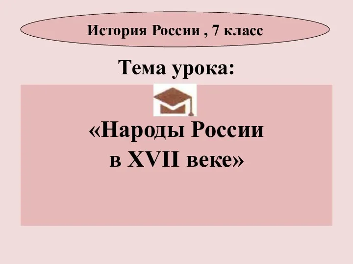 Тема урока: «Народы России в XVII веке» История России , 7 класс