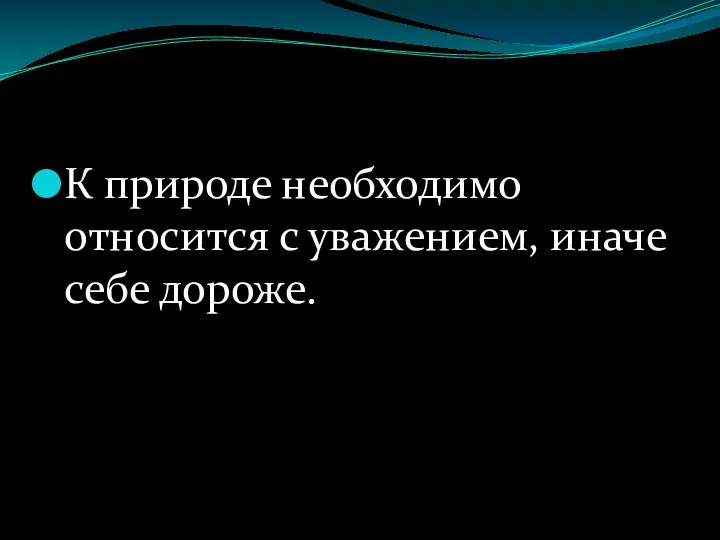 К природе необходимо относится с уважением, иначе себе дороже.