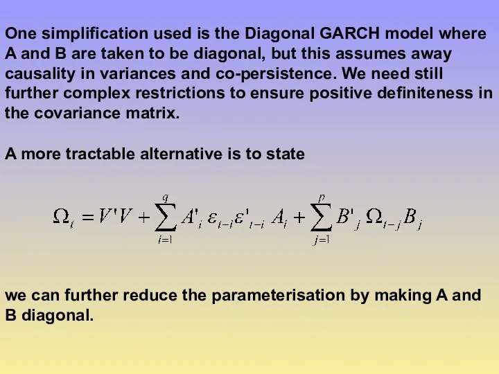One simplification used is the Diagonal GARCH model where A
