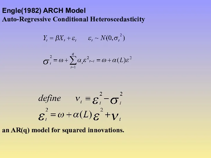 Engle(1982) ARCH Model Auto-Regressive Conditional Heteroscedasticity an AR(q) model for squared innovations.