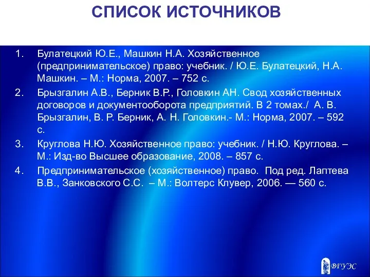 СПИСОК ИСТОЧНИКОВ Булатецкий Ю.Е., Машкин Н.А. Хозяйственное (предпринимательское) право: учебник.