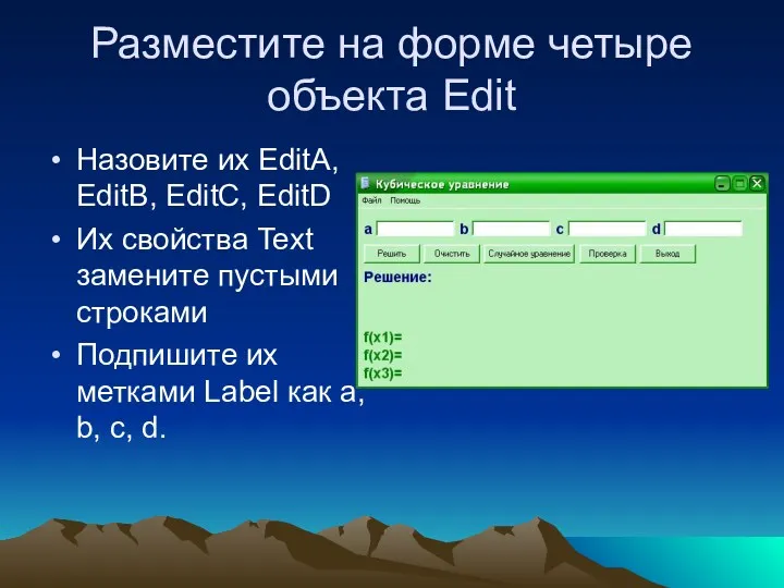 Разместите на форме четыре объекта Edit Назовите их EditA, EditB,