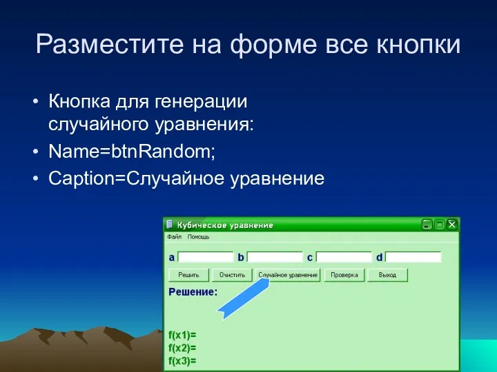 Разместите на форме все кнопки Кнопка для генерации случайного уравнения: Name=btnRandom; Caption=Случайное уравнение