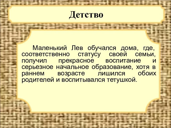 Детство Маленький Лев обучался дома, где, соответственно статусу своей семьи,