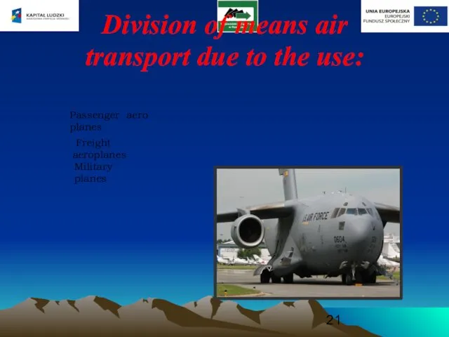 Division of means air transport due to the use: Passenger aeroplanes Freight aeroplanes Military planes