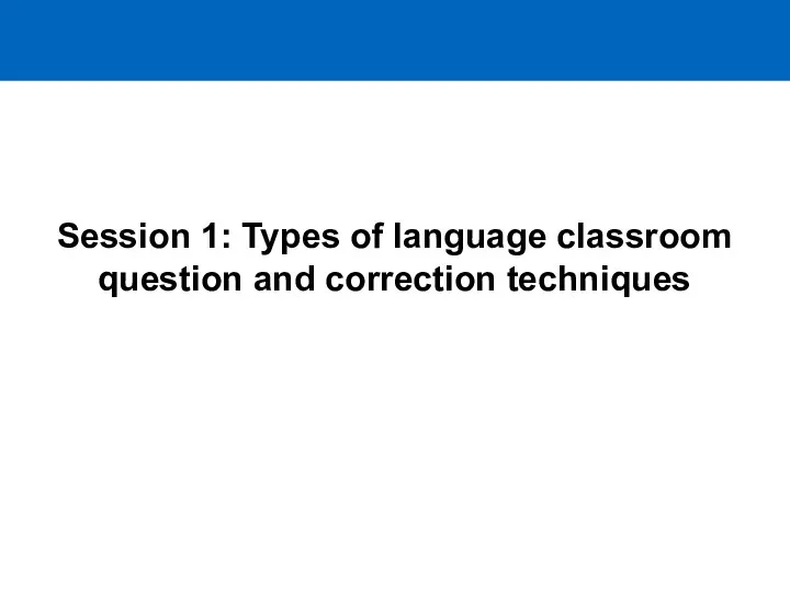 Session 1: Types of language classroom question and correction techniques