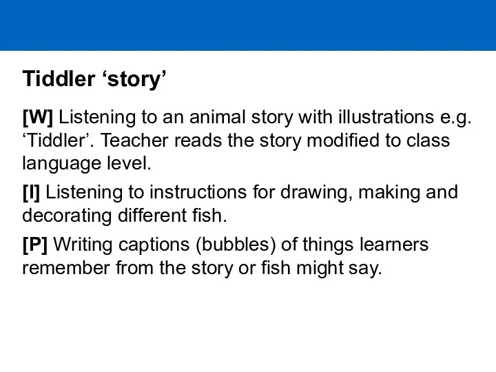 Tiddler ‘story’ [W] Listening to an animal story with illustrations e.g. ‘Tiddler’. Teacher