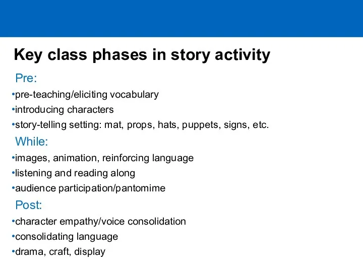 Key class phases in story activity Pre: pre-teaching/eliciting vocabulary introducing characters story-telling setting: