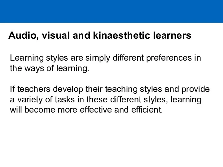 Audio, visual and kinaesthetic learners Learning styles are simply different preferences in the