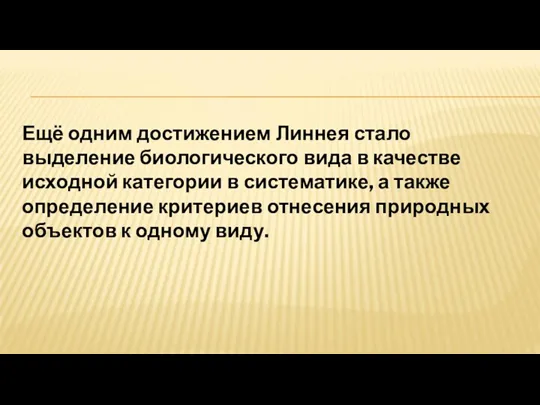 Ещё одним достижением Линнея стало выделение биологического вида в качестве