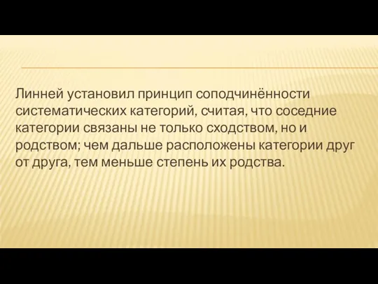 Линней установил принцип соподчинённости систематических категорий, считая, что соседние категории