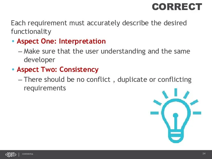 CORRECT Each requirement must accurately describe the desired functionality Aspect One: Interpretation Make
