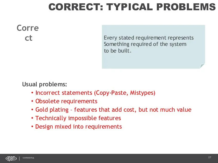 CORRECT: TYPICAL PROBLEMS Usual problems: Incorrect statements (Copy-Paste, Mistypes) Obsolete requirements Gold plating