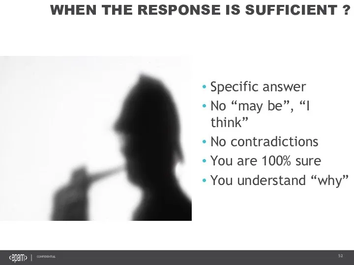 WHEN THE RESPONSE IS SUFFICIENT ? Specific answer No “may be”, “I think”