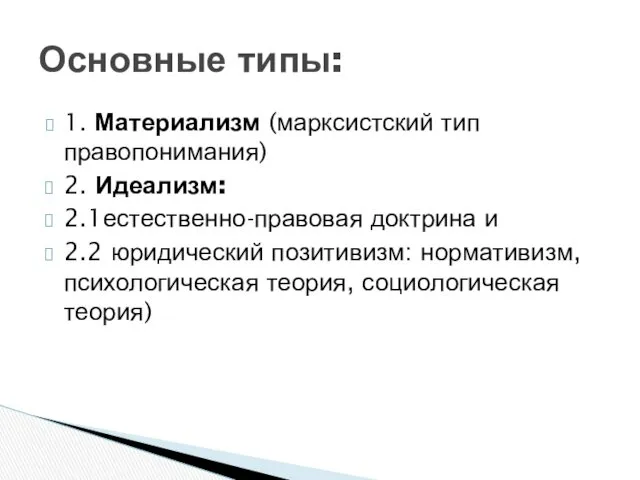 1. Материализм (марксистский тип правопонимания) 2. Идеализм: 2.1естественно-правовая доктрина и