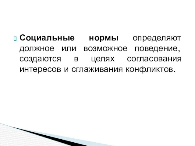 Социальные нормы определяют должное или возможное поведение, создаются в целях согласования интересов и сглаживания конфликтов.