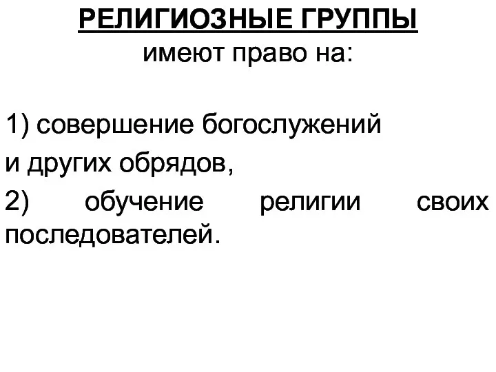 РЕЛИГИОЗНЫЕ ГРУППЫ имеют право на: 1) совершение богослужений и других обрядов, 2) обучение религии своих последователей.