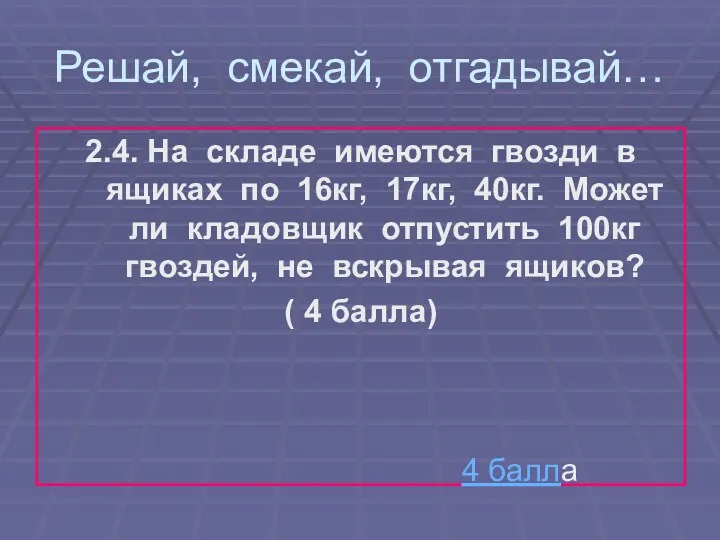 Решай, смекай, отгадывай… 2.4. На складе имеются гвозди в ящиках