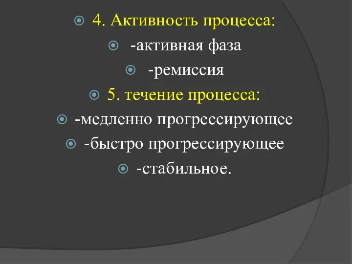 4. Активность процесса: -активная фаза -ремиссия 5. течение процесса: -медленно прогрессирующее -быстро прогрессирующее -стабильное.