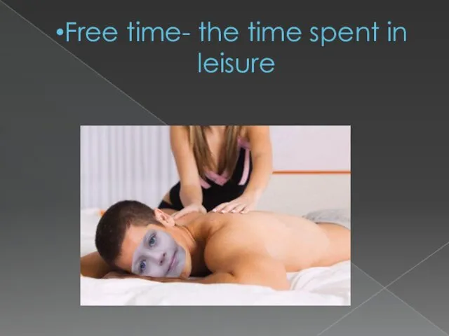 Free time- the time spent in leisure