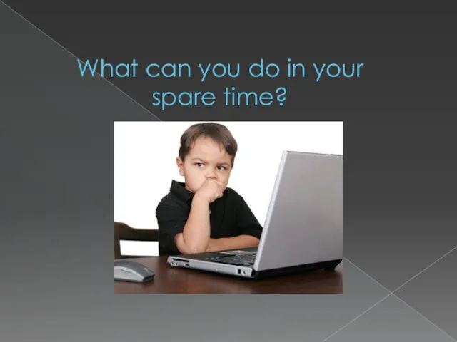 What can you do in your spare time?