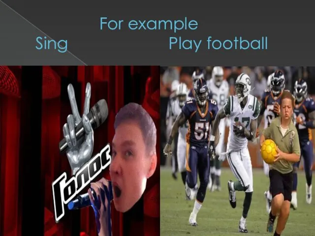 For example Sing Play football