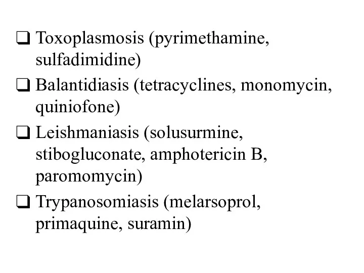 Toxoplasmosis (pyrimethamine, sulfadimidine) Balantidiasis (tetracyclines, monomycin, quiniofone) Leishmaniasis (solusurmine, stibogluconate, amphotericin B, paromomycin)