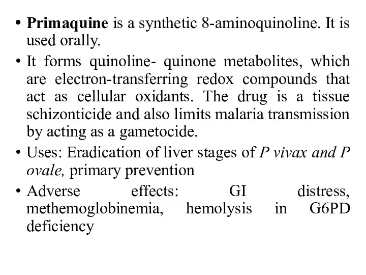 Primaquine is a synthetic 8-aminoquinoline. It is used orally. It forms quinoline- quinone
