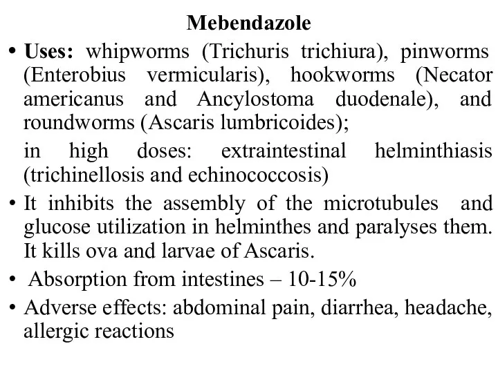Mebendazole Uses: whipworms (Trichuris trichiura), pinworms (Enterobius vermicularis), hookworms (Necator americanus and Ancylostoma