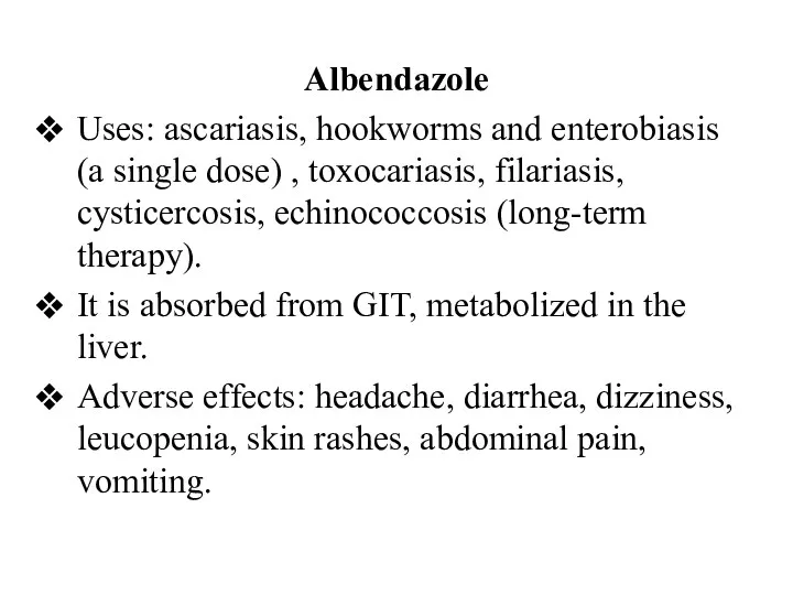 Albendazole Uses: ascariasis, hookworms and enterobiasis (a single dose) , toxocariasis, filariasis, cysticercosis,
