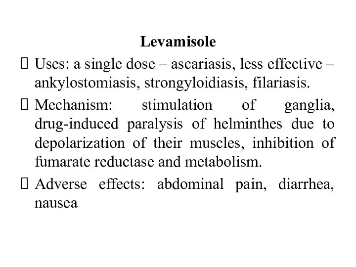 Levamisole Uses: a single dose – ascariasis, less effective – ankylostomiasis, strongyloidiasis, filariasis.