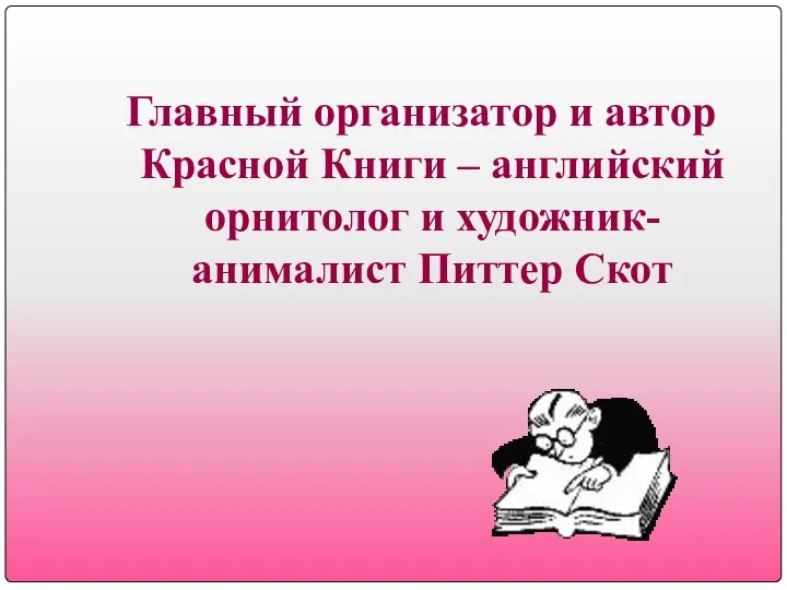 Главный организатор и автор Красной Книги – английский орнитолог и художник-анималист Питтер Скот