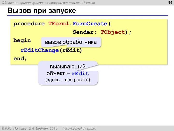 Вызов при запуске procedure TForm1.FormCreate( Sender: TObject); begin rEditChange(rEdit) end;