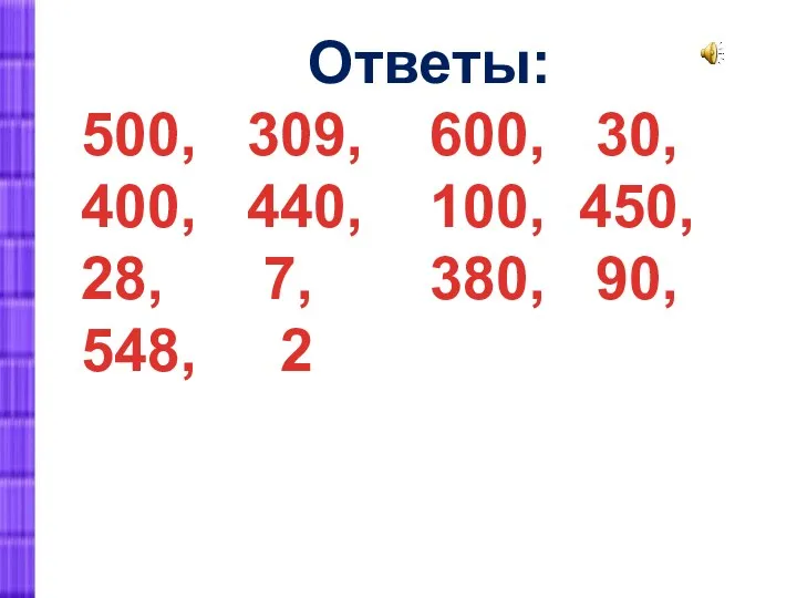 Ответы: 500, 309, 600, 30, 400, 440, 100, 450, 28, 7, 380, 90, 548, 2