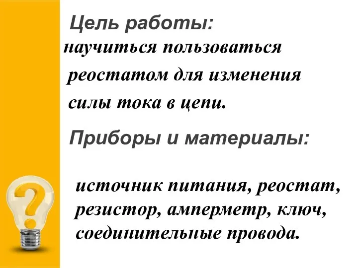 Цель работы: научиться пользоваться реостатом для изменения силы тока в