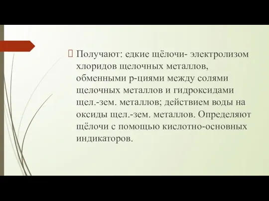 Получают: едкие щёлочи- электролизом хлоридов щелочных металлов, обменными р-циями между