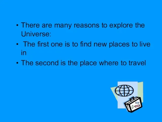 There are many reasons to explore the Universe: The first