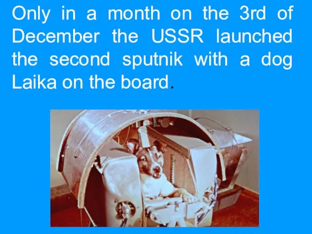 Only in a month on the 3rd of December the USSR launched the