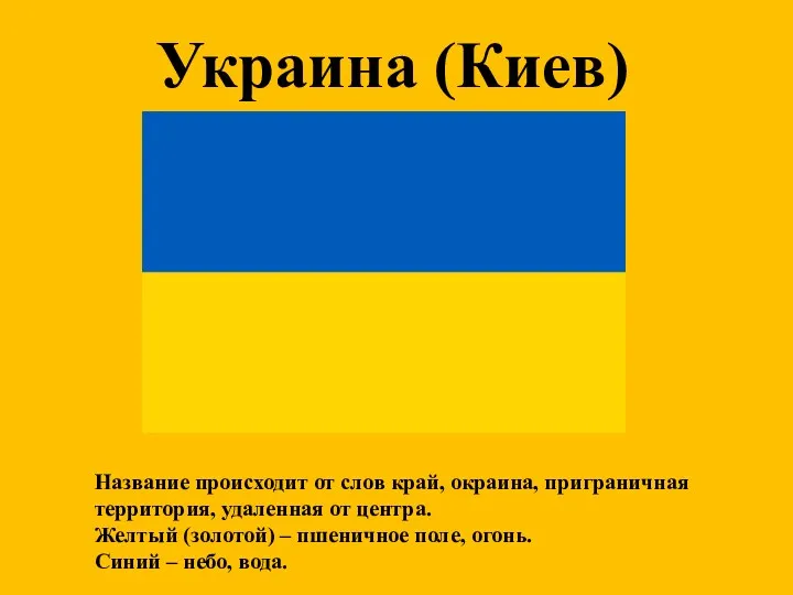 Украина (Киев) Название происходит от слов край, окраина, приграничная территория,