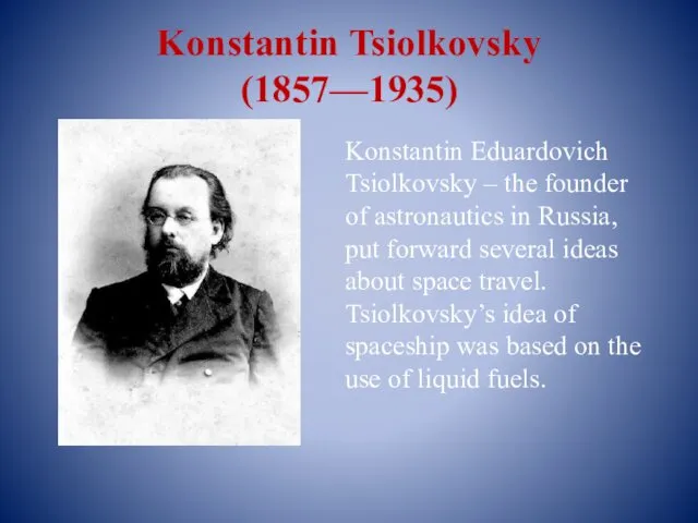 Konstantin Tsiolkovsky (1857—1935) Konstantin Eduardovich Tsiolkovsky – the founder of