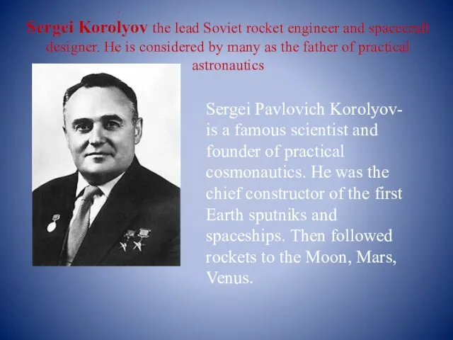 Sergei Korolyov the lead Soviet rocket engineer and spacecraft designer.