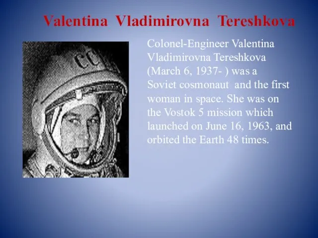 Colonel-Engineer Valentina Vladimirovna Tereshkova (March 6, 1937- ) was a