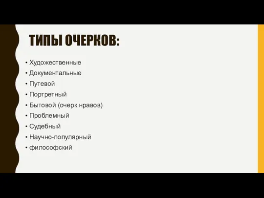 ТИПЫ ОЧЕРКОВ: Художественные Документальные Путевой Портретный Бытовой (очерк нравов) Проблемный Судебный Научно-популярный философский