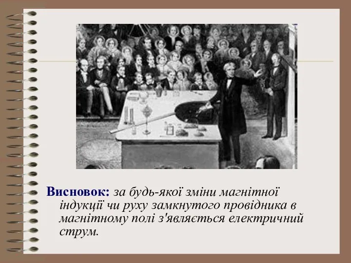 Висновок: за будь-якої зміни магнітної індукції чи руху замкнутого провідника в магнітному полі з'являється електричний струм.