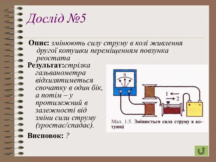 Дослід №5 Результат:стрілка гальванометра відхилятиметься спочатку в один бік, а