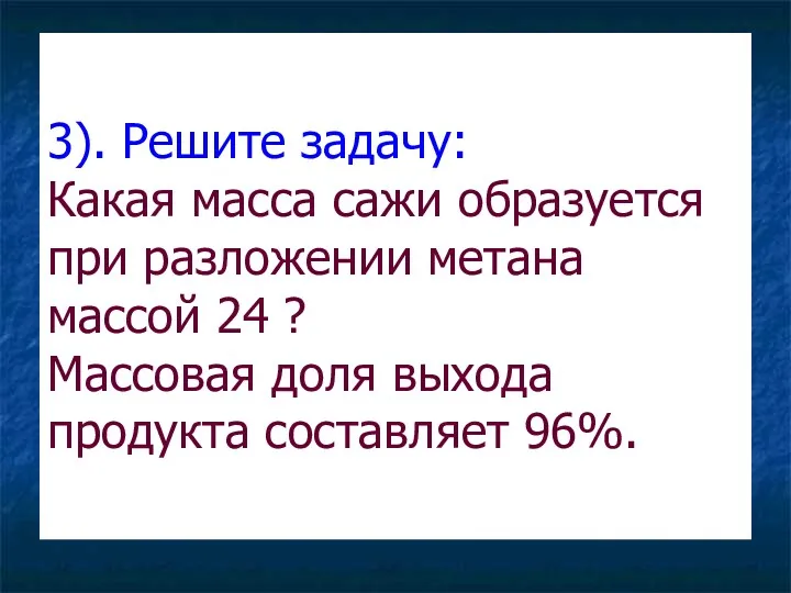 3). Решите задачу: Какая масса сажи образуется при разложении метана