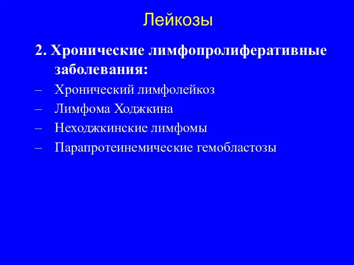 Лейкозы 2. Хронические лимфопролиферативные заболевания: Хронический лимфолейкоз Лимфома Ходжкина Неходжкинские лимфомы Парапротеинемические гемобластозы