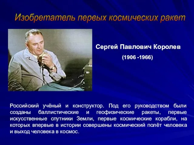 Сергей Павлович Королев (1906 -1966) Российский учёный и конструктор. Под