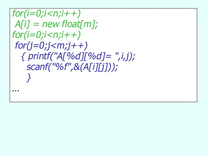 for(i=0;i A[i] = new float[m]; for(i=0;i for(j=0;j { printf("A[%d][%d]= ",i,j); scanf("%f",&(A[i][j])); } …