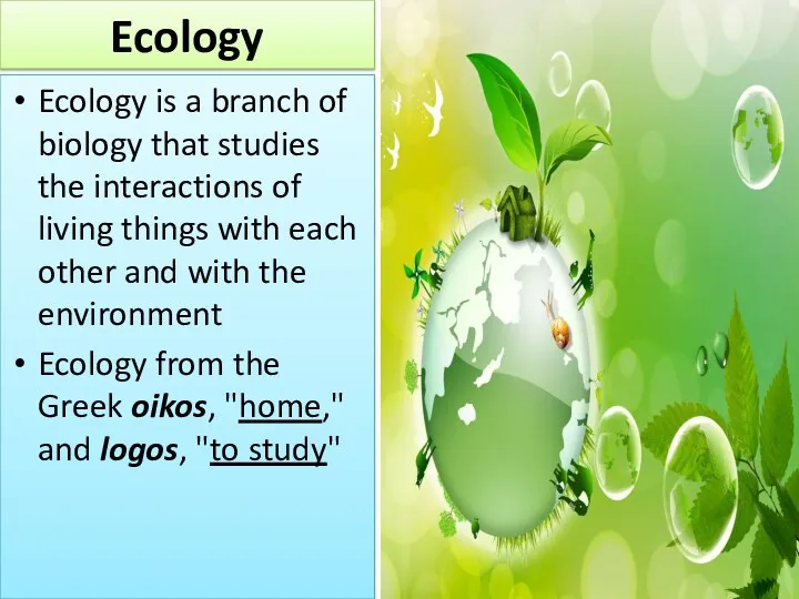Ecology Ecology is a branch of biology that studies the interactions of living